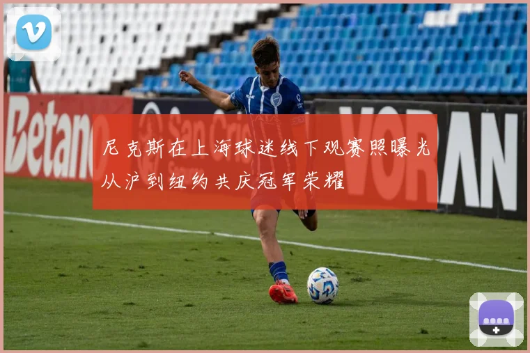 尼克斯在上海球迷线下观赛照曝光从沪到纽约共庆冠军荣耀